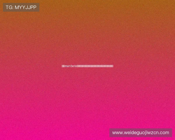 万博manbetx官网手机在线：如何利用手机端进行高效投注与资金管理
